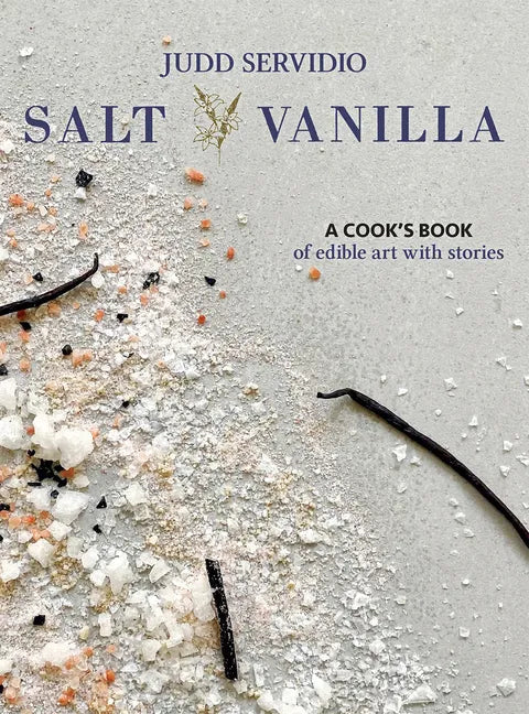Salt and Vanilla: A Cook's Book of Edible Art with Stories - Hardcover