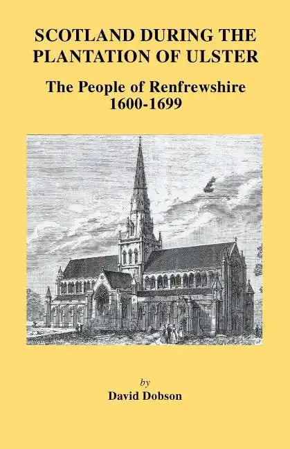 Scotland During the Plantation of Ulster: The People of Renfrewshire, 1600-1699 - Paperback