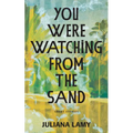You Were Watching from the Sand: Short Stories - Hardcover
