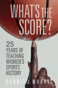 What's the Score?: 25 Years of Teaching Women's Sports History - Hardcover
