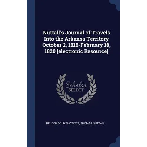 Nuttall's Journal of Travels Into the Arkansa Territory October 2, 1818-February 18, 1820 [electronic Resource] - Hardcover