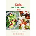 Keto Mediterranean Diet: A Beginner's Step-by-Step Guide with Recipes and a Meal Plan - Paperback