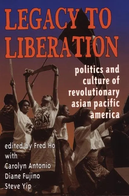 Legacy to Liberation: Politics and Culture of Revolutionary Asian Pacific America - Paperback