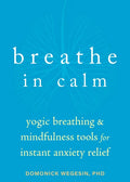 Breathe in Calm: Yogic Breathing and Mindfulness Tools for Instant Anxiety Relief - Paperback