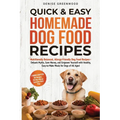 Quick & Easy Homemade Dog Food Recipes: Nutritionally Balanced, Allergy-Friendly Dog Food Recipes-Debunk Myths, Save Money, and Empower Yourself with - Paperback