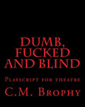 DUMB, FUCKED and BLIND: Playscript for theatre - Paperback