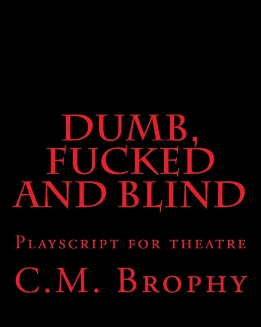 DUMB, FUCKED and BLIND: Playscript for theatre - Paperback