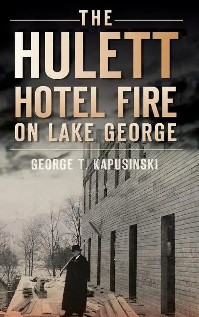 The Hulett Hotel Fire on Lake George - Hardcover