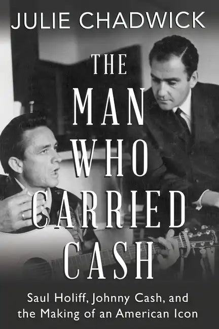 The Man Who Carried Cash: Saul Holiff, Johnny Cash, and the Making of an American Icon - Paperback