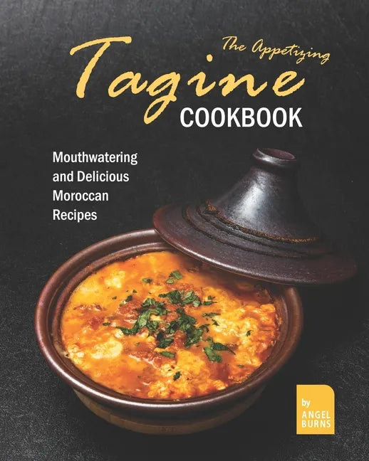 The Appetizing Tagine Cookbook: Mouthwatering and Delicious Moroccan Recipes - Paperback