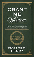 Grant Me Wisdom: Daily Devotions from the Works of Matthew Henry - Paperback