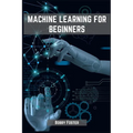 Machines Learning for Beginners: A Beginner's Guide to the World of Machine Learning (2023) - Paperback