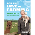 For the Love of Farming: Farmer Will's Guide to Life in the Fields - Hardcover
