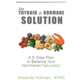 The Thyroid and Hormone Solution: A 5-Step Plan to Balance Your Hormones Naturally! - Hardcover