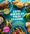 Latin American Paleo Cooking: Over 80 Traditional Recipes Made Grain and Gluten Free - Paperback