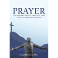 Prayer: The Believer's Spiritual Umbilical Cord; Concepts, Principles and Value - Paperback