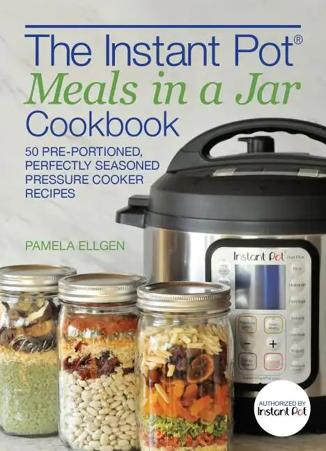 The Instant Pot(r) Meals in a Jar Cookbook: 50 Pre-Portioned, Perfectly Seasoned Pressure Cooker Recipes - Paperback