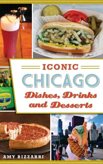 Iconic Chicago Dishes, Drinks and Desserts - Hardcover