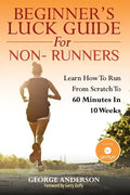 Beginner's Luck Guide For Non-Runners: Learn To Run From Scratch To An Hour In 10 Weeks - Paperback