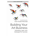 Building Your Art Business: Marketing, Sales, and Strategies for Success - Paperback