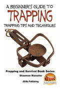 A Beginner's Guide to Trapping: Trapping Tips and Techniques - Paperback