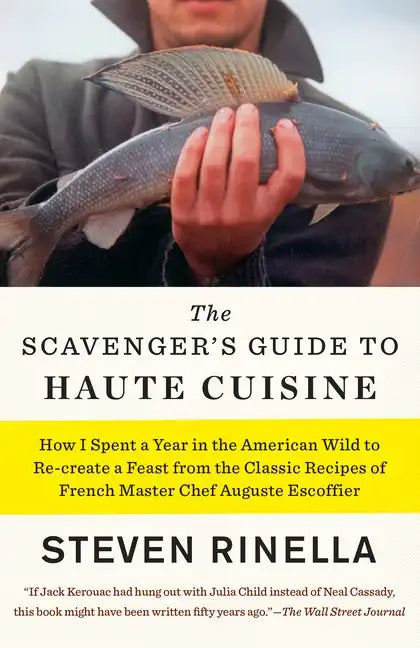 The Scavenger's Guide to Haute Cuisine: How I Spent a Year in the American Wild to Re-Create a Feast from the Classic Recipes of French Master Chef Au - Paperback