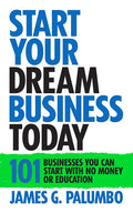 Start Your Dream Business Today: Businesses You Can Start with No Money or Education - Hardcover
