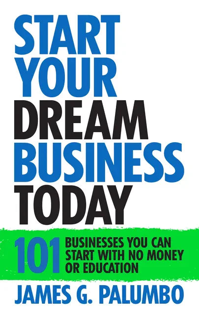 Start Your Dream Business Today: Businesses You Can Start with No Money or Education - Hardcover