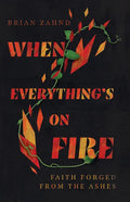 When Everything's on Fire: Faith Forged from the Ashes - Hardcover