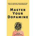 Master Your Dopamine: How to Rewire Your Brain for Focus and Peak Performance - Paperback