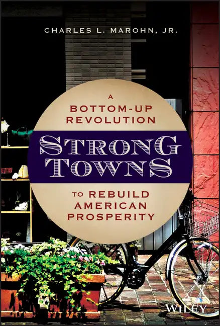 Strong Towns: A Bottom-Up Revolution to Rebuild American Prosperity - Hardcover