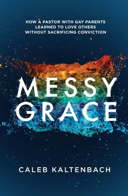 Messy Grace: How a Pastor with Gay Parents Learned to Love Others Without Sacrificing Conviction - Paperback