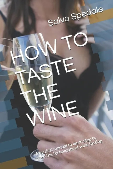 How to Taste the Wine: Practical manual to learn step by step the techniques of wine tasting - Paperback