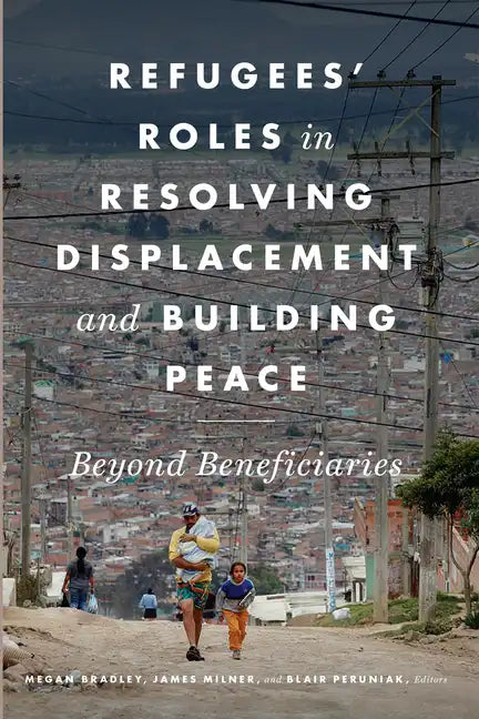 Refugees' Roles in Resolving Displacement and Building Peace: Beyond Beneficiaries - Paperback