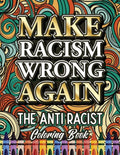 Make Racism Wrong Again: The Anti Racist Coloring Book For Kids, Teens and Adults - Paperback