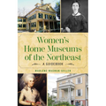 Women's Home Museums of the Northeast: A Guidebook - Paperback