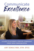 Communicate Excellence: A Guide to Authentic, Positive, Consistent Front Desk Communication - Paperback