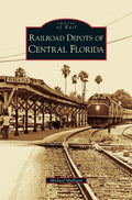 Railroad Depots of Central Florida - Hardcover