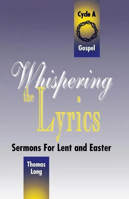 Whispering the Lyrics: Sermons for Lent and Easter: Cycle A, Gospel Texts - Paperback