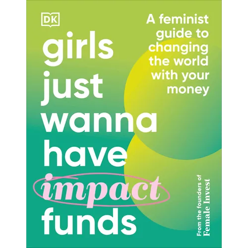 Girls Just Wanna Have Impact Funds: A Feminist Guide to Changing the World with Your Money - Hardcover