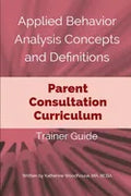 Applied Behavior Analysis Concepts and Definitions: Parent Consultation Curriculum: Trainer Guide - Paperback