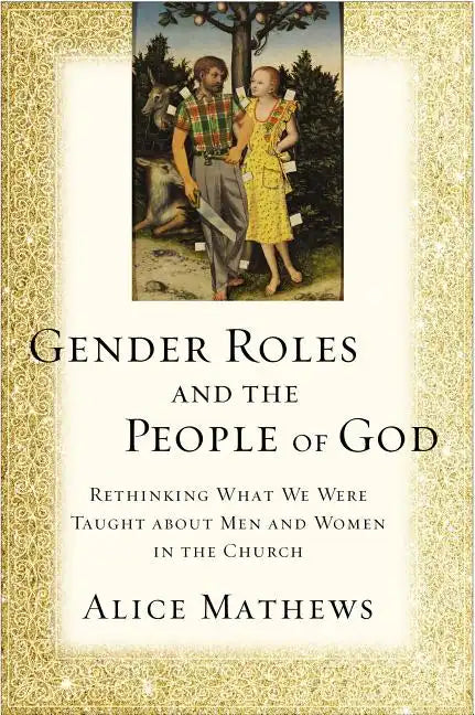 Gender Roles and the People of God: Rethinking What We Were Taught about Men and Women in the Church - Paperback