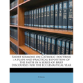 Short Sermons on Catholic Doctrine: A Plain and Practical Exposition of the Faith in a Series of Brief Discourses for the Ecclesiastical Year Volume 3 - Paperback
