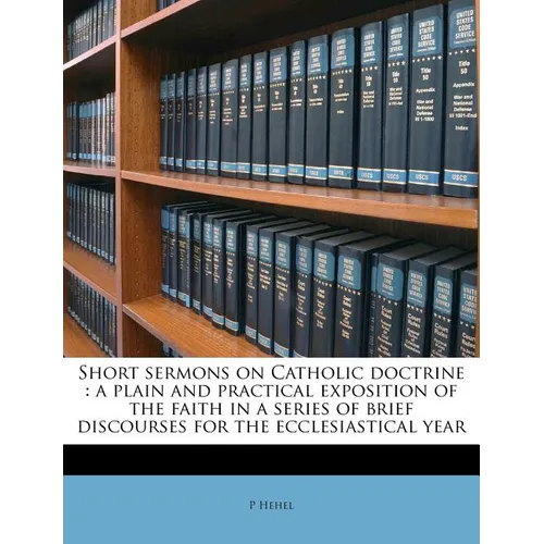 Short Sermons on Catholic Doctrine: A Plain and Practical Exposition of the Faith in a Series of Brief Discourses for the Ecclesiastical Year Volume 3 - Paperback
