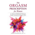 The Orgasm Prescription for Women: 21-days to Heightened Pleasure, Deeper Intimacy and Orgasmic Bliss - Paperback