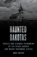 Haunted Dakotas: Ghosts and Strange Phenomena of the Peace Garden and Mount Rushmore States - Paperback