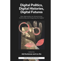 Digital Politics, Digital Histories, Digital Futures: New Approaches for Historicising, Politicising and Imagining the Digital - Hardcover