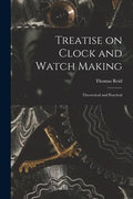 Treatise on Clock and Watch Making: Theoretical and Practical - Paperback
