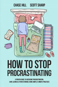 How to Stop Procrastinating: A Proven Guide to Overcome Procrastination, Cure Laziness & Perfectionism, Using Simple 5-Minute Practices - Paperback