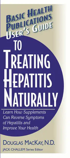 User's Guide to Treating Hepatitis Naturally: Learn How Supplements Can Reverse Symptoms of Hepatitis and Improve Your Health - Paperback